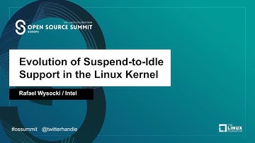 Evolution of Suspend-to-Idle Support in the Linux Kernel - Rafael Wysocki, Intel