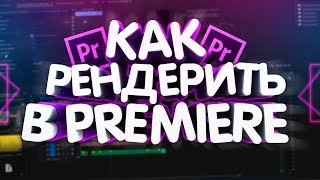 КАК ПРАВИЛЬНО И В МАКСИМАЛЬНОМ КАЧЕСТВЕ РЕНДЕРИТЬ ВИДЕО В ADOBE PREMIERE PRO CC | ТУТОРИАЛ