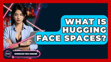 What Is Hugging Face Spaces? - Emerging Tech Insider