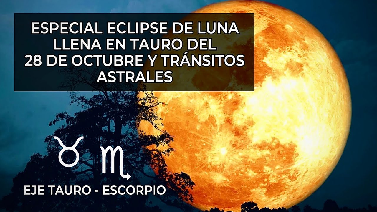 ESPECIAL: ECLIPSE DE LUNA LLENA EN TAURO DEL 28 DE OCTUBRE Y TRÁNSITOS ...