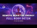 Remove Negative Energy: Remove All Negative Blockages, Full Body Detox, 741 Hz