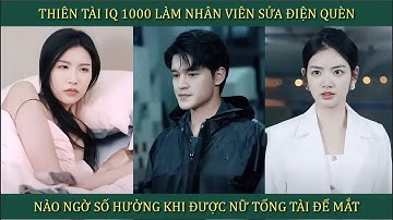 Thiên tài IQ 1000 làm nhân viên sửa điện quèn, nào ngờ số hưởng khi được nữ tổng tài để mắt