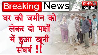 घर की जमीन को लेकर दो पक्षों में हुआ खूनी संघर्ष | Janpad latest news | Hapur news | News Breaking