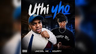 Uncool Mc & Xduppy - Uthi Yho (Official Audio)