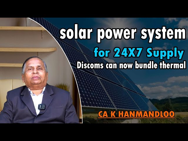 Solar power system, for 24X7 Supply | Discoms can now bundle thermal | CA K HANAMANDLOO