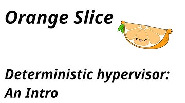 Orange Slice: The beginnings of a determinsitic hypervisor