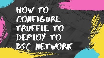 How to Configure Truffle To deploy to BSC