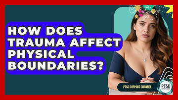 How Does Trauma Affect Physical Boundaries? - PTSD Support Channel