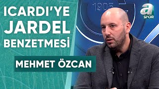 Mehmet Özcan Bu Sezon Icardi Yi Jardel E Benzetiyorum A Spor Spor Ajansı 28 04 2024