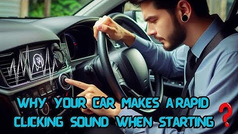 Why Your Car Makes a Rapid Clicking Sound When Starting?