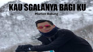 KAU S'GALANYA BAGIKU (cipt. Marlon Bolung)