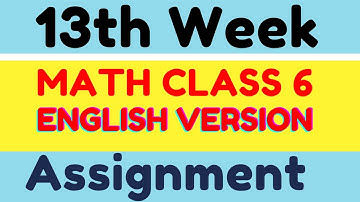 13th Week Class 6 Math Assignment Solution for English Version || 13th week Math Assignment Solution