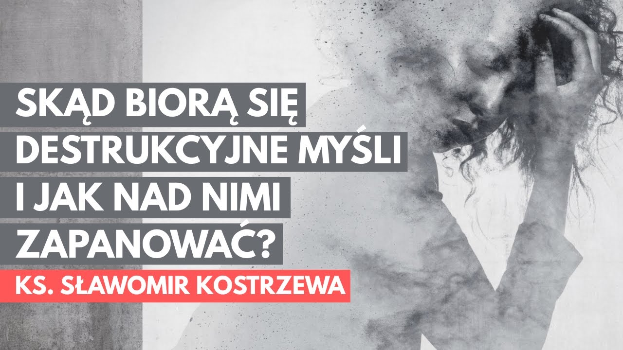 Skąd biorą się destrukcyjne myśli i jak nad nimi zapanować? - ks. Sławomir Kostrzewa