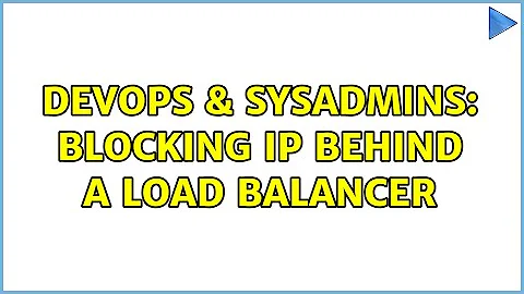 DevOps & SysAdmins: Blocking IP behind a load balancer (4 Solutions!!)