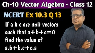 If a b c are unit vectors such that a+b+c=0 find the value of a.b+b.c+c.a | Ex 10.3 Q13 Class 12 Mat