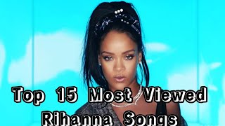 Top 15 Most Viewed Rihanna Songs