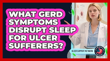What GERD Symptoms Disrupt Sleep For Ulcer Sufferers? - Ulcer Support Network