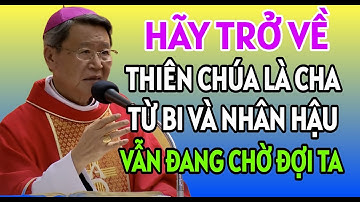 HÃY TRỞ VỀ VÌ THIÊN CHÚA LÀ CHA NHÂN HẬU VẪN ĐANG CHỜ ĐỢI CHÚNG TA | ĐỨC CHA KHẢM GIẢNG VÀ GIẢI ĐÁP