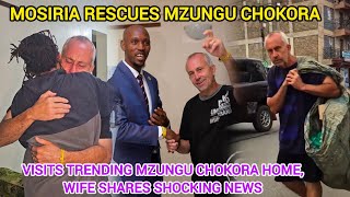 MZUNGU CHOKORA RESCUED | MOSIRIA VISITS TRENDING MZUNGU CHOKORA HOME HIS WIFE SHARES SHOCKING NEWS 