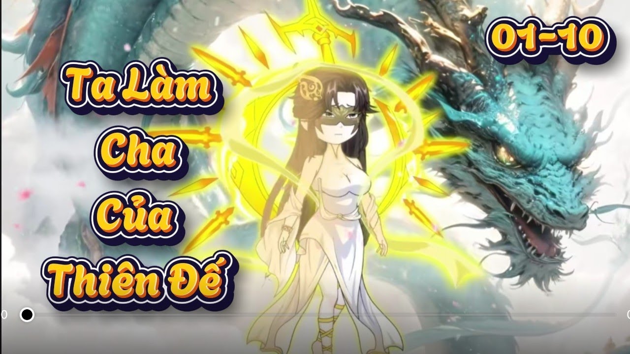 [ Tập 01-10 ] Ta Làm Cha Của Thiên Đế  | Hai Gino Vietsup 