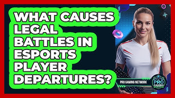 What Causes Legal Battles In Esports Player Departures? - Pro Gaming Network