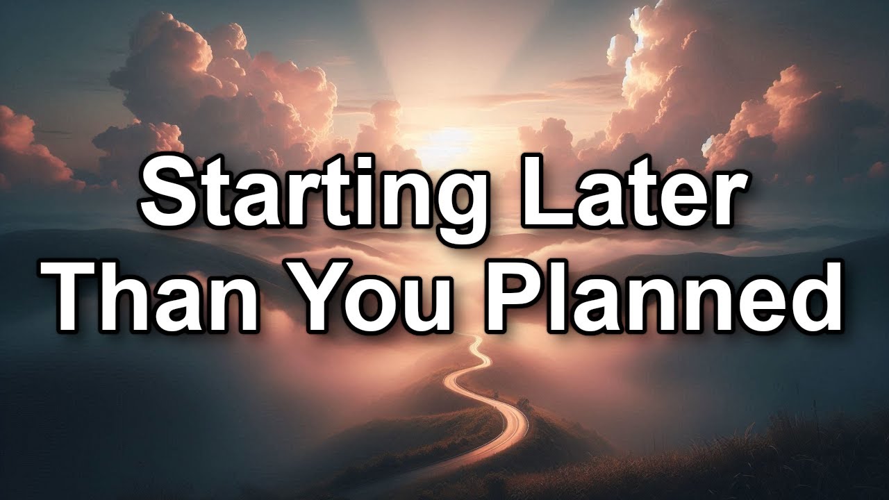 Starting Later Than You Planned