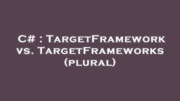 C# : TargetFramework vs. TargetFrameworks (plural)