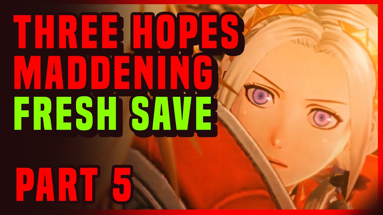 Three Hopes Maddening Fresh Save PT 5 !