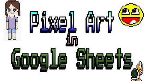 PIXEL ART IN GOOGLE SHEETS