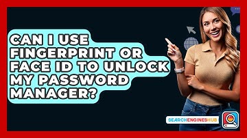 Can I Use Fingerprint Or Face ID To Unlock My Password Manager? - SearchEnginesHub.com