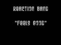 Reaction Band - Feels Good