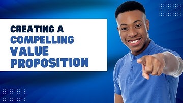 Writing a Business Plan (Lesson 9): Creating a Compelling Value Proposition Statement