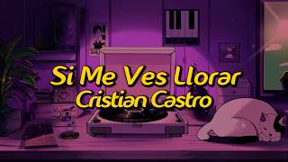 Cristian Castro - Si Me Ves Llorar (Letra/Lyrics)