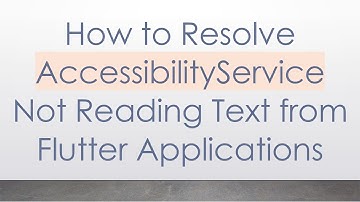 How to Resolve AccessibilityService Not Reading Text from Flutter Applications