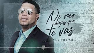 Asdrubar - No Me digas que te vas |  Vídeo de Salsa Romántica 2019