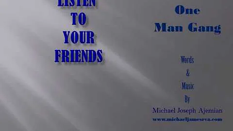 LISTEN TO YOUR FRIENDS    One Man Gang    Michael ...