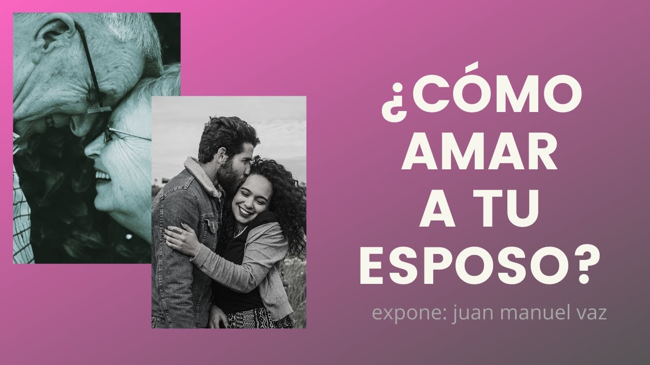 ¿Cómo Amar a tu Esposo? - Juan Manuel Vaz