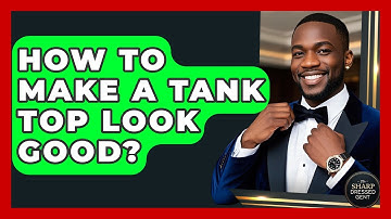 How To Make A Tank Top Look Good? - The Sharp Dressed Gent