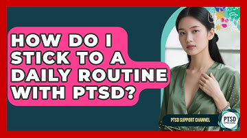 How Do I Stick To A Daily Routine With PTSD? - PTSD Support Channel