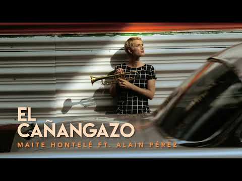 Maite Hontelé ft Alain Pérez - El Cañangazo