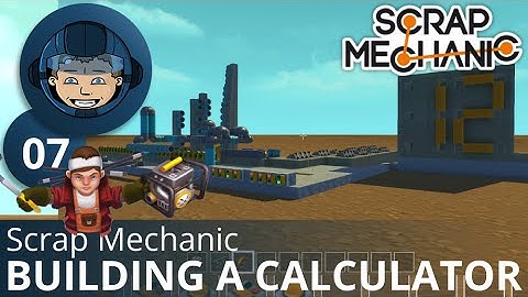 BUILDING A CALCULATOR - Scrap Mechanic: Ep. #7 - Gameplay & Walkthrough