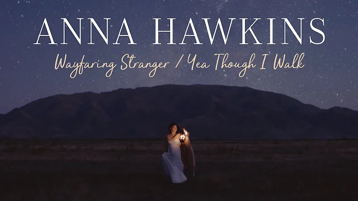 Wayfaring Stranger / Yea Though I Walk - Anna Hawk...