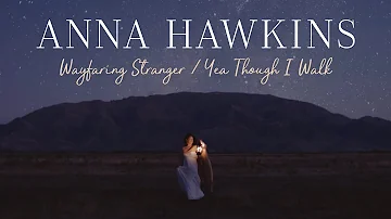 Wayfaring Stranger / Yea Though I Walk - Anna Hawkins