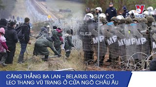 Căng Thẳng Ba Lan – Belarus: Nguy Cơ Leo Thang Vũ Trang Ở Cửa Ngõ Châu Âu – VNEWS