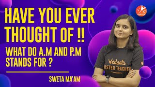 The Best Kept Secrets about What do AM and PM Stands For! | Sweta Ma'am | Vedantu 9 & 10 English