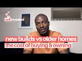 The Cost of Buying & Owning New Builds vs Older Homes | Tips for buying new build & pre-owned homes