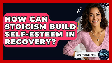 How Can Stoicism Build Self-esteem In Recovery? - Mind Over Substance