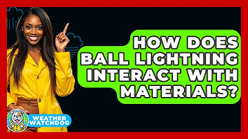 How Does Ball Lightning Interact With Materials? - Weather Watchdog