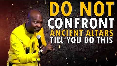 DO NOT CONFRONT ANCESTRAL ALTARS WITHOUT FIRST DOING THIS | APOSTLE JOSHUA SELMAN