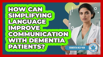How Can Simplifying Language Improve Communication With Dementia Patients? - Dementia Help Hub